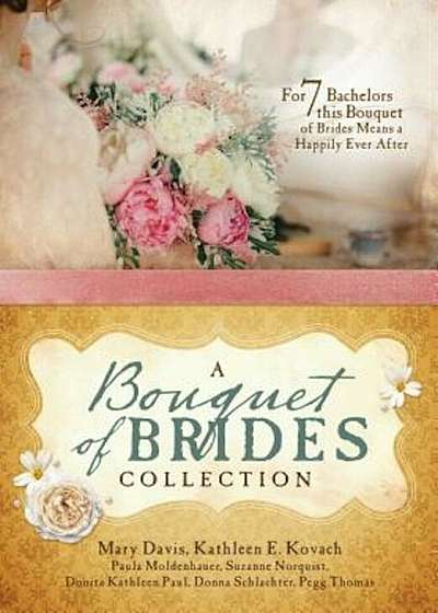 A Bouquet of Brides Romance Collection: For Seven Bachelors, This Bouquet of Brides Means a Happily Ever After, Paperback
