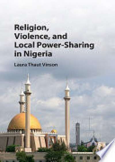 Coperta cărții Religion, Violence, and Local Power-Sharing in Nigeria