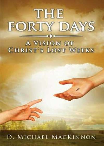 The Forty Days: A Vision of Christ's Lost Weeks, Paperback