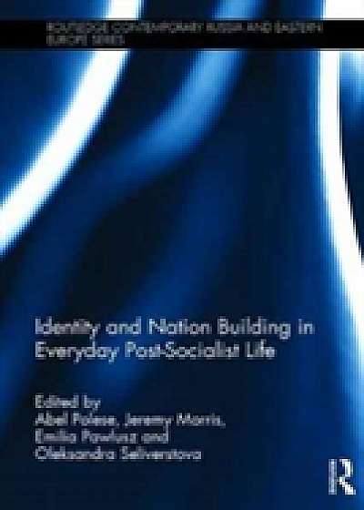Coperta cărții Identity and Nation Building in Everyday Post-Socialist Life