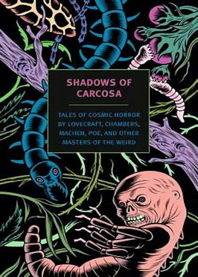 Shadows of Carcosa: Tales of Cosmic Horror by Lovecraft, Chambers, Machen, Poe, and Other Masters of the Weird, Paperback