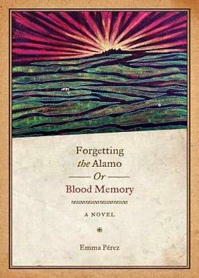 Forgetting the Alamo, Or, Blood Memory, Paperback