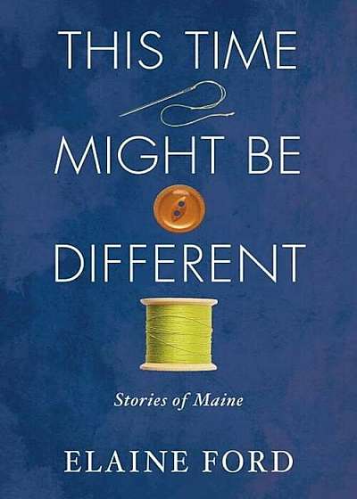 This Time Might Be Different: Stories of Maine, Paperback