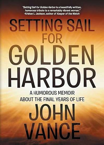 Setting Sail for Golden Harbor: A Humorous Memoir about the Final Years of Life, Paperback