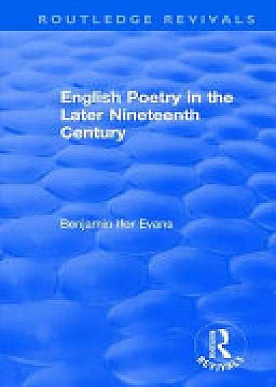 Coperta cărții : English Poetry in the Later Nineteenth Century (1933) de B. Evans