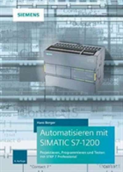 Automatisieren mit SIMATIC S7-1200 4e Programmieren, Projektieren und Testen mit STEP 7