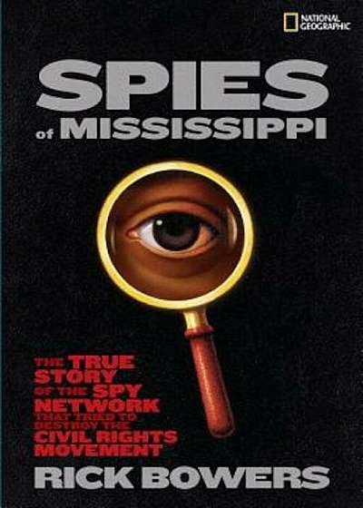 Spies of Mississippi: The True Story of the Spy Network That Tried to Destroy the Civil Rights Movement, Hardcover