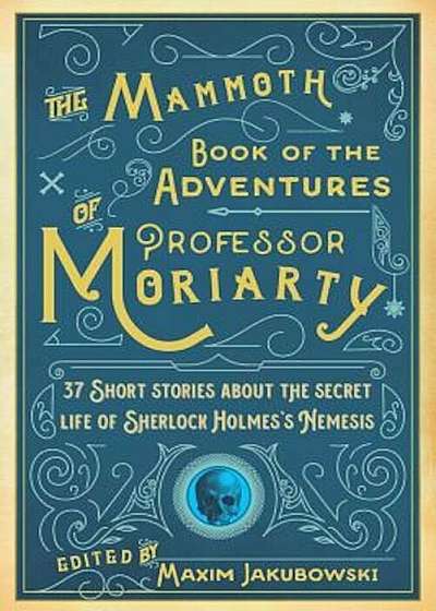 The Mammoth Book of the Adventures of Professor Moriarty: 37 Short Stories about the Secret Life of Sherlock Holmes's Nemesis, Paperback