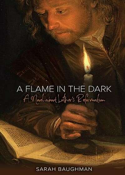 A Flame in the Dark: A Novel about Luther's Reformation, Paperback