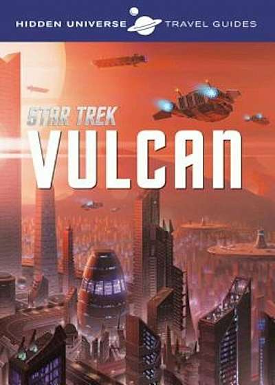 Hidden Universe Travel Guides: Star Trek: Vulcan, Paperback