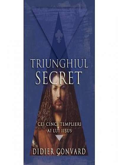 Triunghiul secret. Cei cinci templieri ai lui Iisus