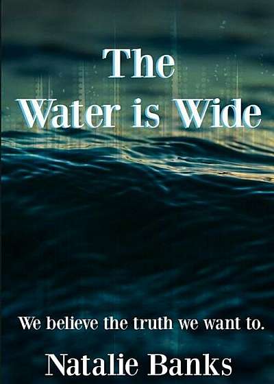The Water Is Wide: We Believe the Truth We Want To., Paperback