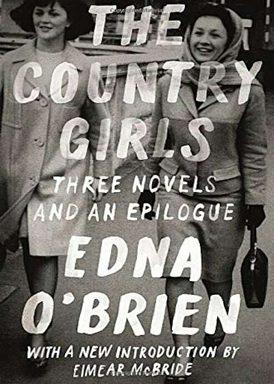 The Country Girls: Three Novels and an Epilogue: (The Country Girl; The Lonely Girl; Girls in Their Married Bliss; Epilogue), Paperback