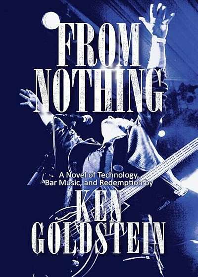 From Nothing: A Novel of Technology, Bar Music, and Redemption, Hardcover