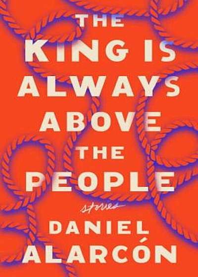 The King Is Always Above the People: Stories, Hardcover