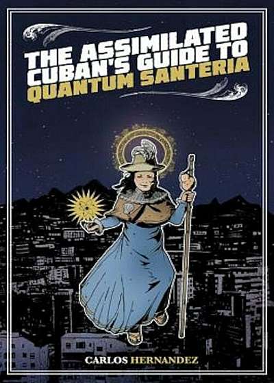 The Assimilated Cuban's Guide to Quantum Santeria, Paperback