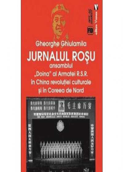 Jurnalul rosu. Ansamblul „Doina” al Armatei R.S.R. în China revolutiei culturale si în Coreea de Nord