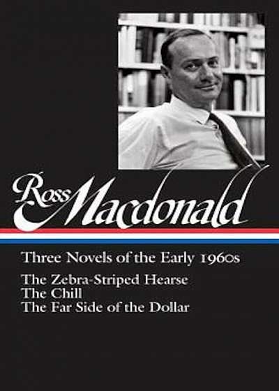 Ross MacDonald: Three Novels of the Early 1960s: The Zebra-Striped Hearse / The Chill / The Far Side of the Dollar: Library of America '279, Hardcover