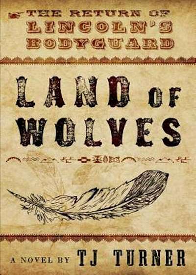 Land of Wolves: The Return of Lincoln's Bodyguard, Hardcover