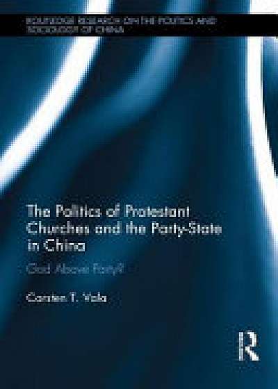 Coperta cărții The Politics of Protestant Churches and the Party-State in China
