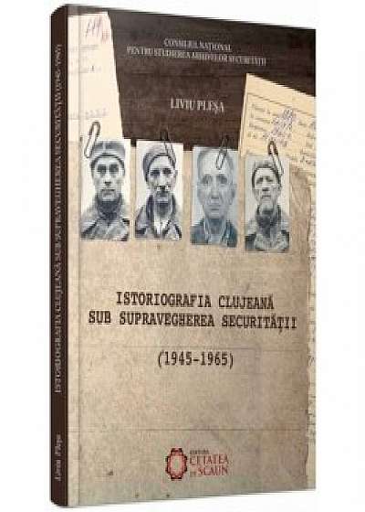 Istoriografia clujeana sub supravegherea Securitatii (1945-1965)