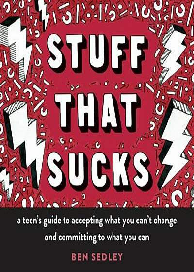 Stuff That Sucks: A Teen's Guide to Accepting What You Can't Change and Committing to What You Can, Paperback