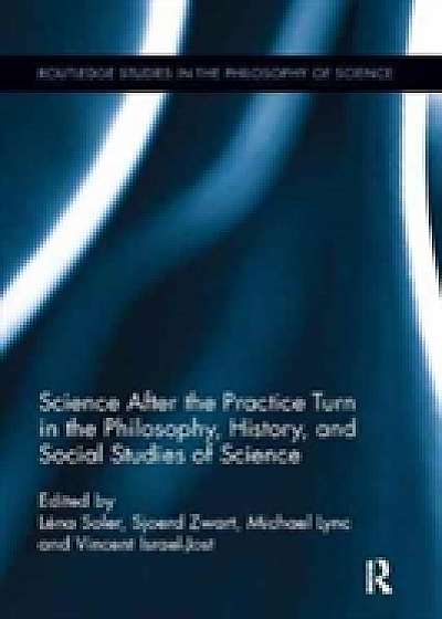 Coperta cărții Science after the Practice Turn in the Philosophy, History, and Social Studies of Science