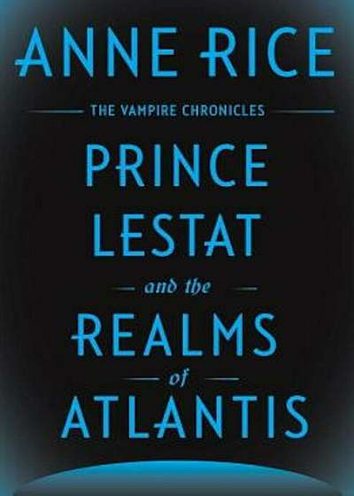 Prince Lestat and the Realms of Atlantis: The Vampire Chronicles, Hardcover
