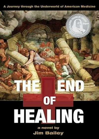The End of Healing: A Journey Through the Underworld of American Medicine, Paperback