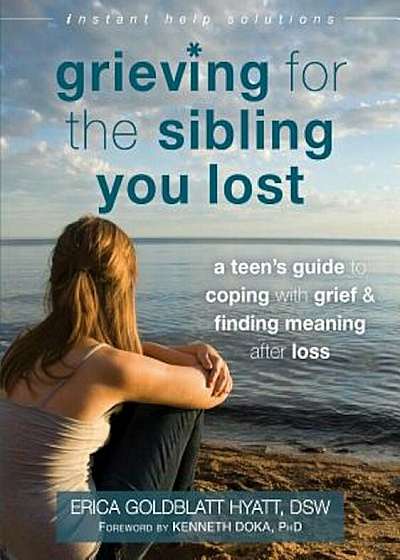 Grieving for the Sibling You Lost: A Teen's Guide to Coping with Grief and Finding Meaning After Loss, Paperback