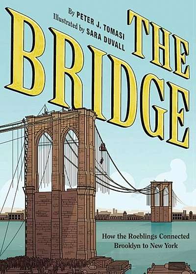 The Bridge: How the Roeblings Connected Brooklyn to New York, Hardcover