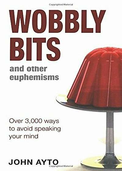 Wobbly Bits and Other Euphemisms: Over 3,000 Ways to Avoid Speaking Your Mind