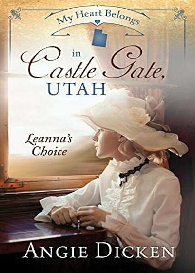 My Heart Belongs in Castle Gate, Utah: Leanna's Choice, Paperback