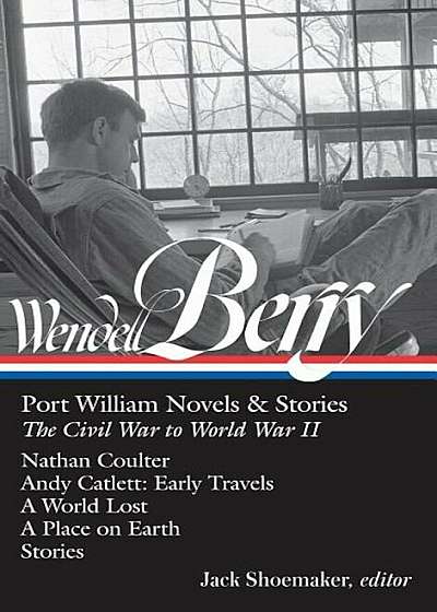 Wendell Berry: Port William Novels & Stories: The Civil War to World War II (Loa '302): Nathan Coulter / Andy Catlett: Early Travels / A World Lost /, Hardcover