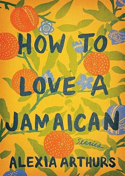 How to Love a Jamaican: Stories, Hardcover