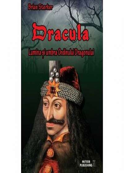 Dracula. Lumina și umbra Ordinului Dragonului