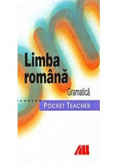 Pocket Teacher. Limba romana - gramatica