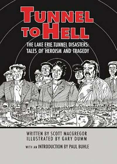 Tunnel to Hell: The Lake Erie Tunnel Disasters-Tales of Heroism and Tragedy, Hardcover