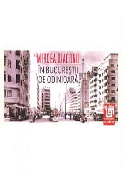 In Bucurestii de odinioara cu Mircea Diaconu