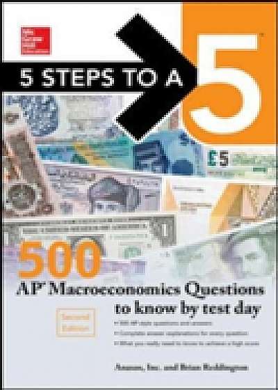 5 Steps to a 5: 500 AP Macroeconomics Questions to Know by Test Day, Second Edition