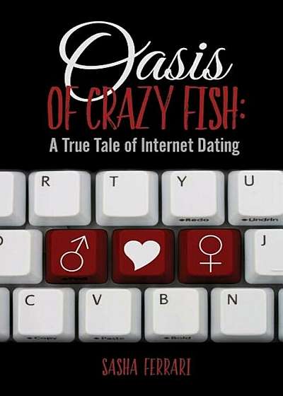 Oasis of Crazy Fish: A True Tale of Internet Dating, Paperback