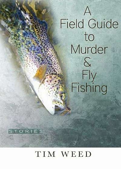 A Field Guide to Murder & Fly Fishing: Stories, Paperback