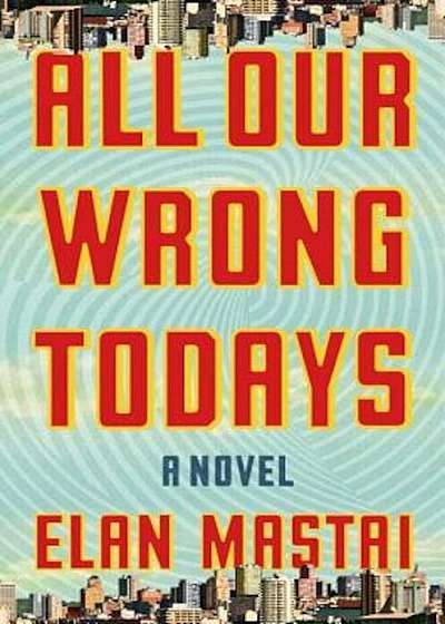 All Our Wrong Todays, Hardcover