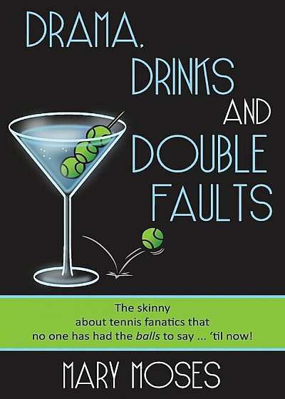 Drama, Drinks and Double Faults: The Skinny about Tennis Fanatics That No One Has Had the Balls to Say . . . 'Til Now!, Paperback