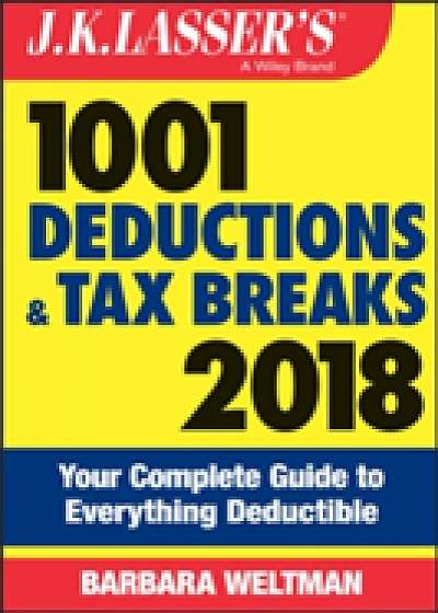 J.K. Lasser's 1001 Deductions and Tax Breaks 2018