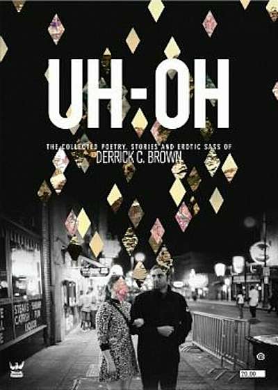 Uh-Oh: The Collected Poetry, Stories and Erotic Sass of Derrick C. Brown, Paperback