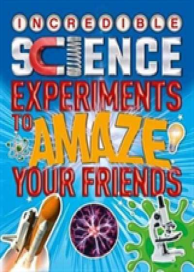 Incredible Science Experiments to Amaze Your Friends