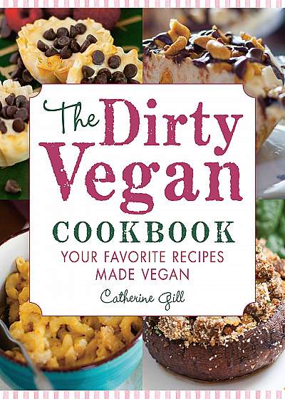 Dirty Vegan Cookbook, The Your Favorite Recipes Made Vegan
