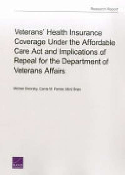 Veterans' Health Insurance Coverage Under the Affordable Care ACT and Implications of Repeal for the Department of Veterans Affairs