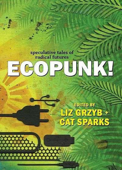 Ecopunk!: Speculative Tales of Radical Futures, Paperback